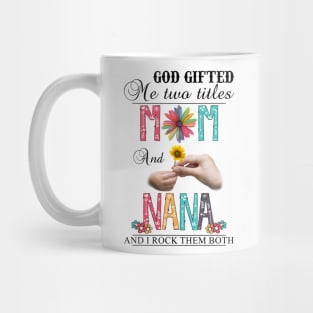 God Gifted Me Two Titles Mom And Nana And I Rock Them Both Wildflowers Valentines Mothers Day Mug